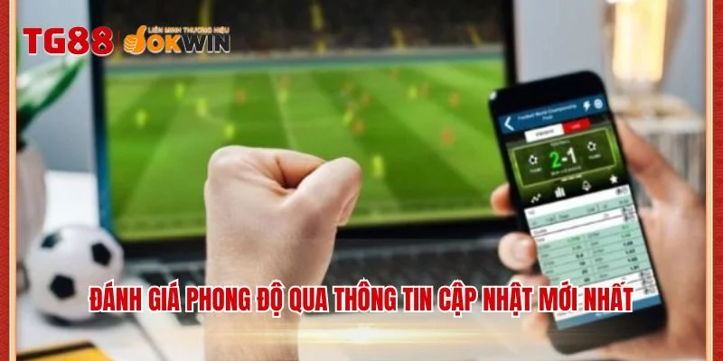 Đánh giá phong độ qua thông tin cập nhật mới nhất