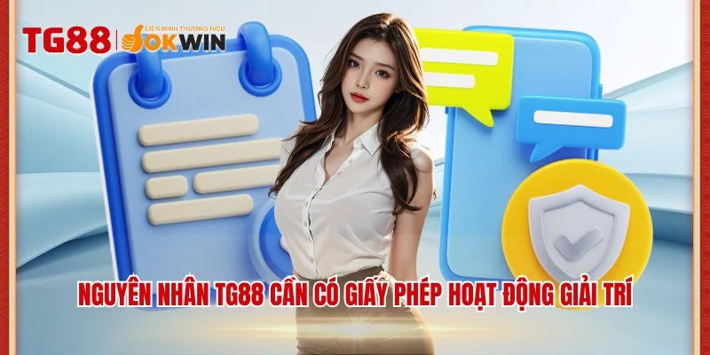 Nguyên nhân TG88 cần có giấy phép hoạt động giải trí