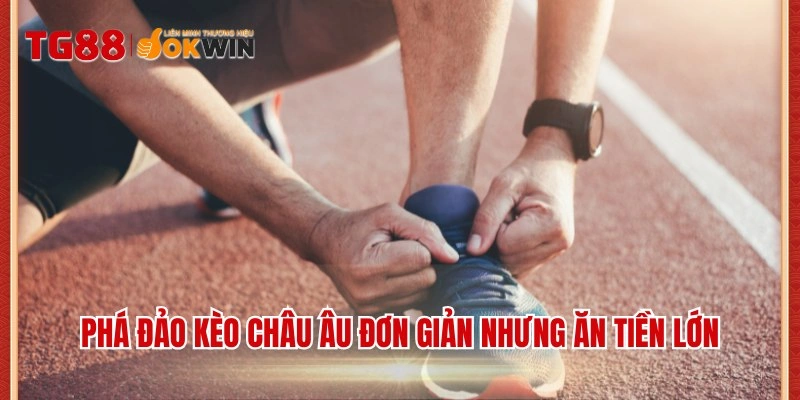 Phá đảo kèo Châu Âu đơn giản nhưng ăn tiền lớn